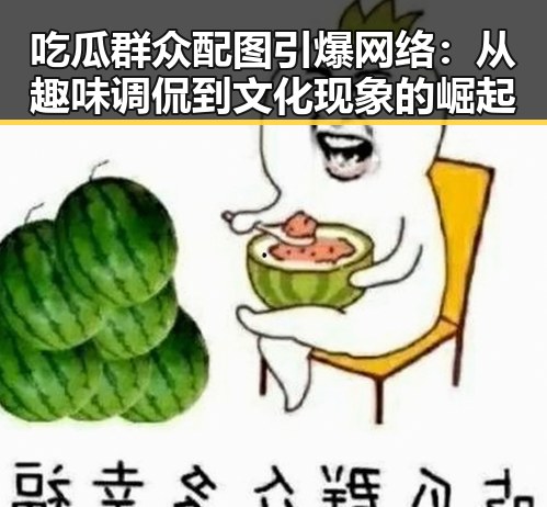 吃瓜群众配图引爆网络:从趣味调侃到文化现象的崛起